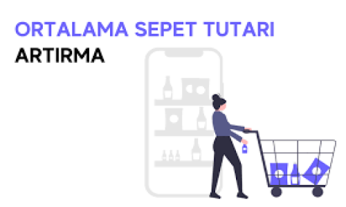 Ortalama Sepet Tutarını Arttırmak İçin İpuçları